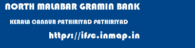 NORTH MALABAR GRAMIN BANK  KERALA CANNUR PATHIRIYAD PATHIRIYAD  ifsc code